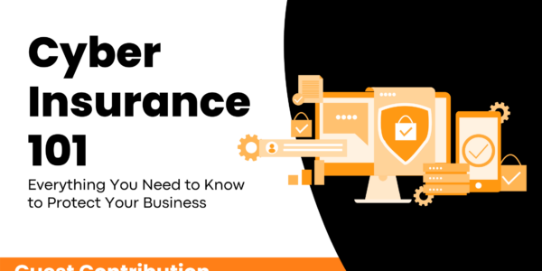 Cyber Insurance 101: Everything You Need To Know To Protect Your Business