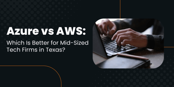 Azure vs AWS: Which Is Better for Mid-Sized Tech Firms in Texas?