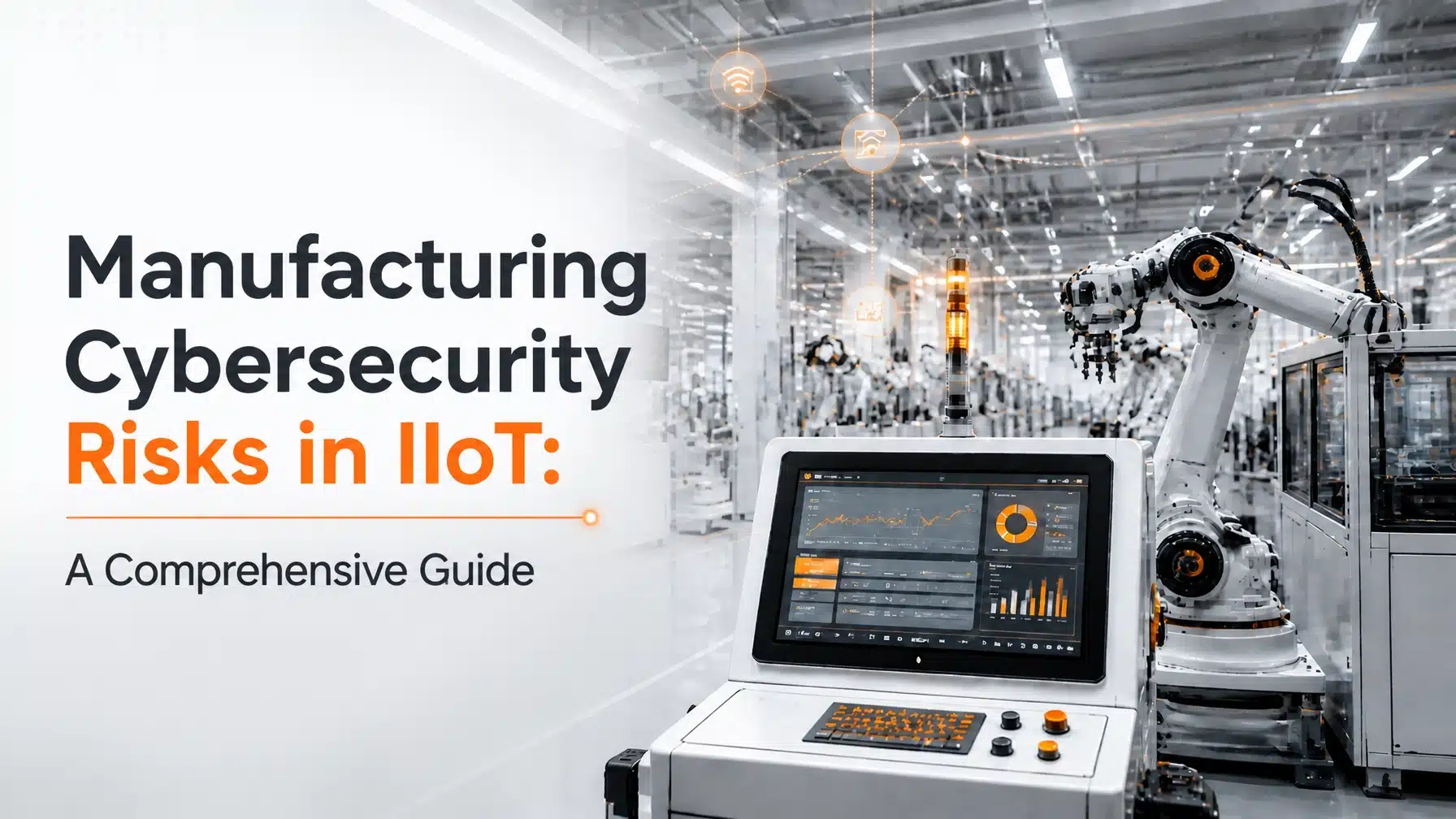 A modern factory floor with IIoT-connected systems and the title Manufacturing Cybersecurity Risks in IIoT: A Comprehensive Guide displayed on the image.