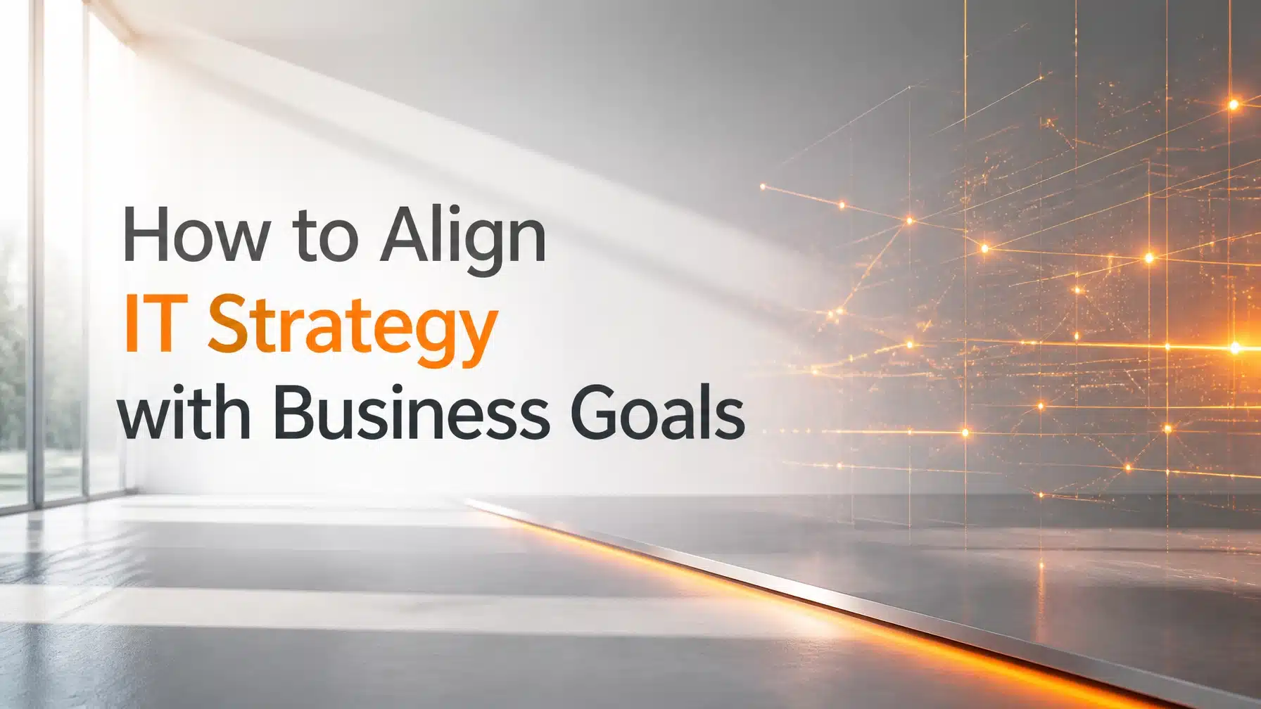 Professional minimalist office setting with orange highlights and text overlay explaining how to align IT strategy with business goals.